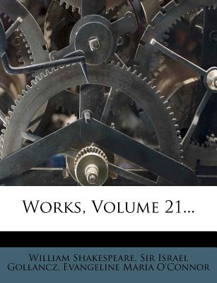 Works, Volume 21... - Shakespeare, William, and Sir Israel Gollancz (Creator), and Evangeline Maria O'Connor (Creator)