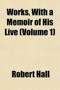 Works, with a Memoir of His Live Volume 1