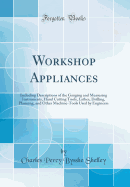 Workshop Appliances: Including Descriptions of the Gauging and Measuring Instruments, Hand Cutting Tools, Lathes, Drilling, Planning, and Other Machine-Tools Used by Engineers (Classic Reprint)