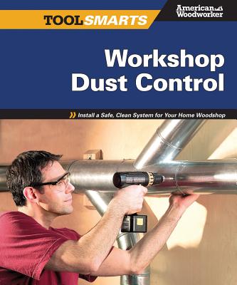 Workshop Dust Control (American Woodworker): Install a Safe, Clean System for Your Home Woodshop (American Woodworker) - Aww