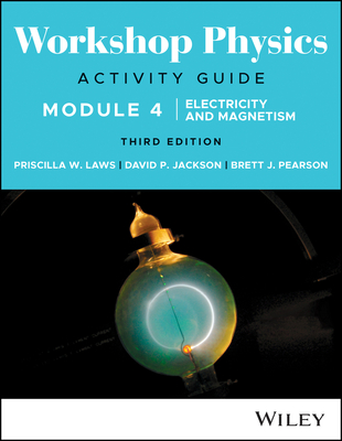 Workshop Physics Activity Guide Module 4: Electricity and Magnetism - Laws, Priscilla W., and Jackson, David P., and Pearson, Brett J.