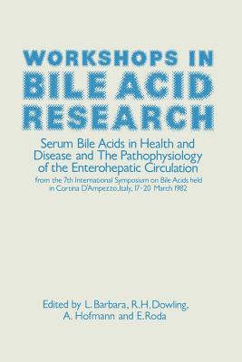 Workshops in Bile Acid Research: Serum Bile Acids in Health and Disease and the Pathophysiology of the Enterohepatic Circulation - Barbara, L (Editor), and Dowling, R H (Editor), and Hofmann, A F (Editor)