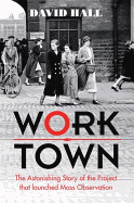 Worktown: The Astonishing Story of the Project That Launched Mass Observation