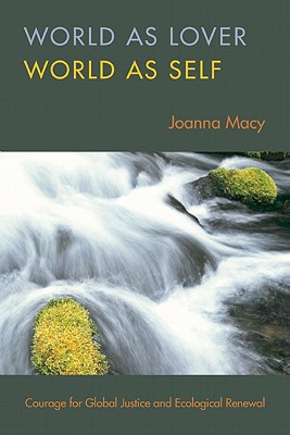 World as Lover, World as Self: Courage for Global Justice and Ecological Renewal - Macy, Joanna