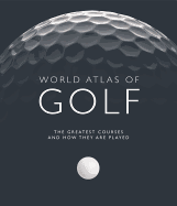 World Atlas of Golf: The greatest courses and how they are played