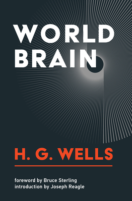 World Brain - Wells, H G, and Sterling, Bruce (Foreword by), and Reagle, Joseph M (Introduction by)