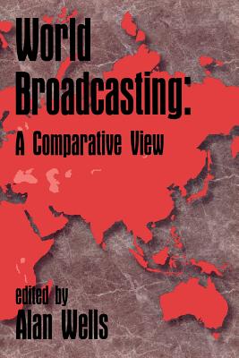 World Broadcasting: A Comparative View - Wells, Alan, and Unknown