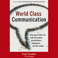 World Class Communication: How Great Ceos Win with the Public, Shareholders, Employees, and the Media