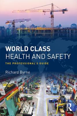 World Class Health and Safety: The professional's guide - Byrne, Richard