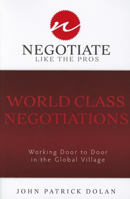 World Class Negotiations: Working Door to Door in the Global Village: Negotiate Like the Pros - Dolan, John Patrick