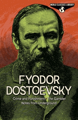 World Classics Library: Fyodor Dostoevsky: Crime and Punishment, the Gambler, Notes from Underground - Dostoyevsky, Fyodor, and Garnett, Constance (Translated by), and Hogarth, C J (Translated by)