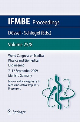 World Congress on Medical Physics and Biomedical Engineering September 7 - 12, 2009 Munich, Germany: Vol. 25/VIII Micro- And Nanosystems in Medicine, Active Implants, Biosensors - Dssel, Olaf (Editor), and Schlegel, Wolfgang C (Editor)