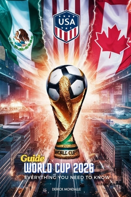 World Cup 2026 Guide Everything You Need to Know - Mondalle, Derick