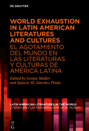World Exhaustion in Latin American Literatures and Cultures / El Agotamiento del Mundo En Las Literaturas Y Culturas de Am?rica Latina