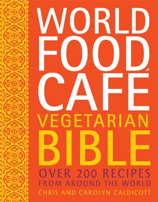 World Food Cafe Vegetarian Bible: Over 200 Recipes from Around the World - Caldicott, Chris, and Caldicott, Carolyn