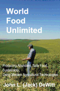 World Food Unlimited: Producing Abundant, Safe Food, Sustainably, Using Modern Agricultural Technologies