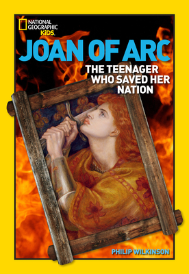 World History Biographies: Joan of Arc: The Teenager Who Saved Her Nation - Wilkinson, Philip