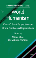 World Humanism: Cross-Cultural Perspectives on Ethical Practices in Organizations