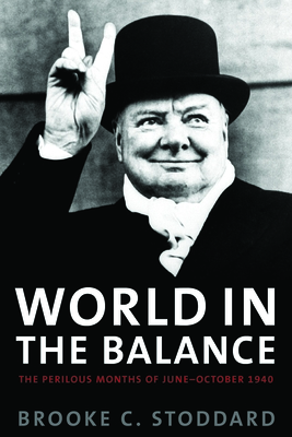 World in the Balance: The Perilous Months of June-October 1940 - Stoddard, Brooke C
