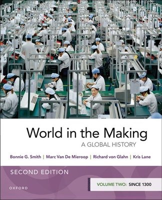 World in the Making: Volume Two Since 1300 - Smith, Bonnie G, and Van de Mieroop, Marc, and Von Glahn, Richard