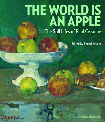 World is an Apple: The Still Lifes of  Paul Cezanne - Leca, Benedict