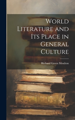 World Literature and Its Place in General Culture - Moulton, Richard Green