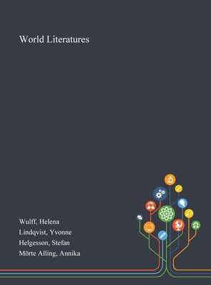 World Literatures - Wulff, Helena, and Lindqvist, Yvonne, and Helgesson, Stefan