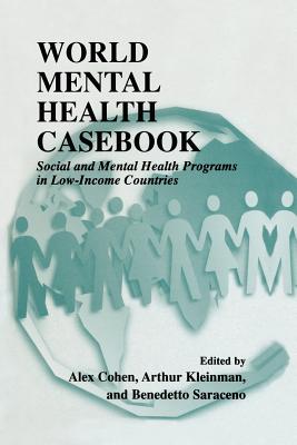 World Mental Health Casebook: Social and Mental Health Programs in Low-Income Countries - Cohen, Alex (Editor), and Kleinman, Arthur, Professor (Editor), and Saraceno, Benedetto, Professor, M.D. (Editor)