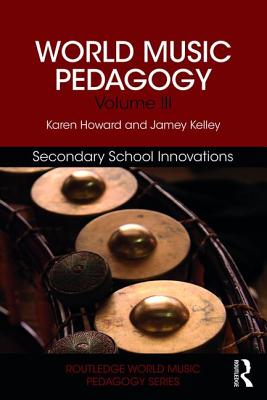World Music Pedagogy, Volume III: Secondary School Innovations - Howard, Karen, and Kelley, Jamey