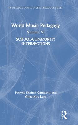 World Music Pedagogy, Volume VI: School-Community Intersections - Campbell, Patricia Shehan, and Lum, Chee Hoo