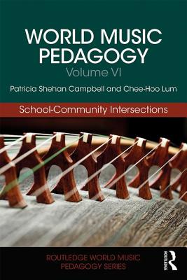 World Music Pedagogy, Volume VI: School-Community Intersections - Campbell, Patricia Shehan, and Lum, Chee Hoo