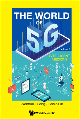 World of 5g, the - Volume 5: Intelligent Medicine - Huang, Wenhua, and Lin, Haibin