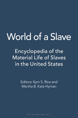 World of a Slave: Encyclopedia of the Material Life of Slaves in the United States [2 Volumes] - Rice, Kym S (Editor), and Katz-Hyman, Martha B (Editor)