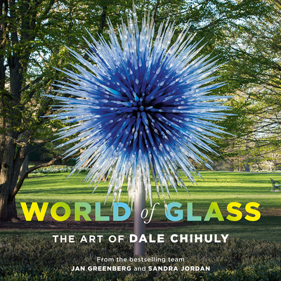 World of Glass: The Art of Dale Chihuly - Greenberg, Jan, and Jordan, Sandra