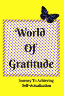 World Of Gratitude: 120 Pages Of Daily Guided Journal Writing Drawing Doodling Self-Help Thankfulness Mindfulness Notebook Diary: Journey To Achieving Self-Actualization