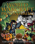 World of Warcraft Programming: A Guide and Reference for Creating WoW Addons - Whitehead, James, and McLemore, Bryan, and Orlando, Matthew