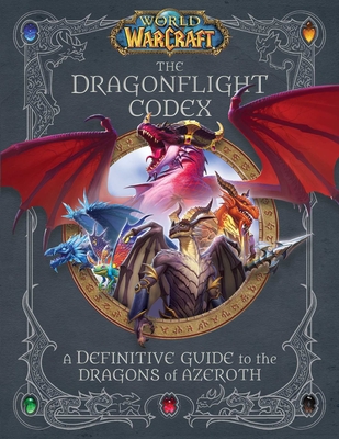 World of Warcraft: The Dragonflight Codex: (A Definitive Guide to the Dragons of Azeroth) - Rosner, Sandra, and Walsh, Doug