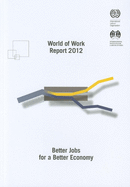 World of Work Report 2012: Better Jobs for a Better Economy