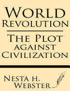 World Revolution: The Plot Against Civilization - Webster, Nesta H