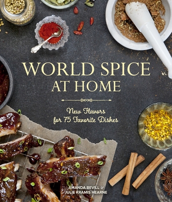 World Spice at Home: New Flavors for 75 Favorite Dishes - Bevill, Amanda, and Kramis Hearne, Julie, and Burggraaf, Charity (Photographer)