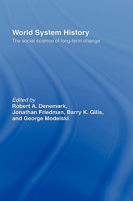 World System History: The Social Science of Long-Term Change - Denemark, Robert a (Editor), and Friedman, Jonathan (Editor), and Gills, Barry K (Editor)