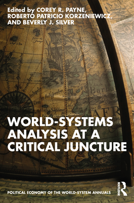 World-Systems Analysis at a Critical Juncture - Payne, Corey R (Editor), and Korzeniewicz, Roberto Patricio (Editor), and Silver, Beverly J (Editor)