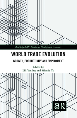 World Trade Evolution: Growth, Productivity and Employment - Ing, Lili Yan (Editor), and Yu, Miaojie (Editor)