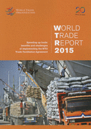World trade report 2015: speeding up trade, benefits and challenges of implementing the WTO Trade  Facilitation Agreement