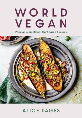 World Vegan: Irresistible International Plant-Based Recipes - Pages, Alice