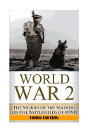 World War 2 Soldier Stories: The Untold Stories of the Soldiers on the Battlefields of WWII