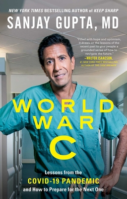 World War C: Lessons from the Covid-19 Pandemic and How to Prepare for the Next One - Gupta, Sanjay, and Loberg, Kristin