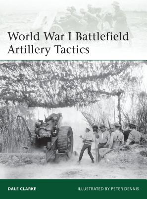 World War I Battlefield Artillery Tactics - Clarke, Dale