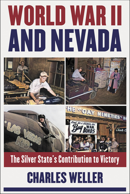 World War II and Nevada: The Silver State's Contribution to Victory - Weller, Charles