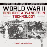 World War II Brought Advances in Technology - History Book 4th Grade Children's History